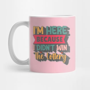 I'm Here Because I Didn't Win The Lottery Mug